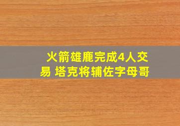 火箭雄鹿完成4人交易 塔克将辅佐字母哥